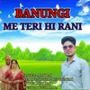 About Banungi Me Teri Hi Rani Song